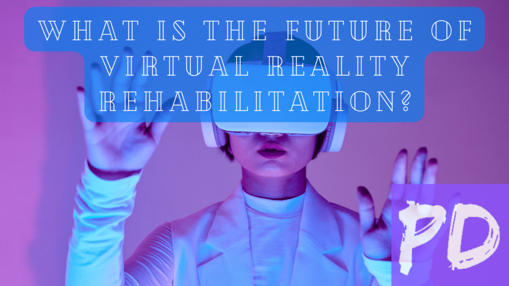 What Is The Future Of Virtual Reality Rehabilitation? - What is Virtual Reality (VR) Rehabilitation-Future of Physical Therapy